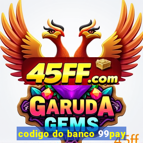 codigo do banco 99pay